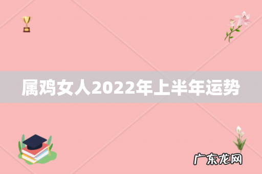 属鸡女人2022年上半年运势