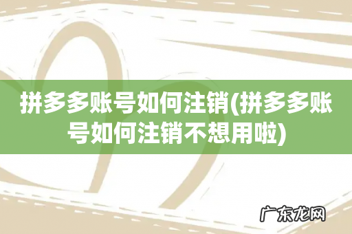 拼多多账号如何注销不想用啦 拼多多账号如何注销