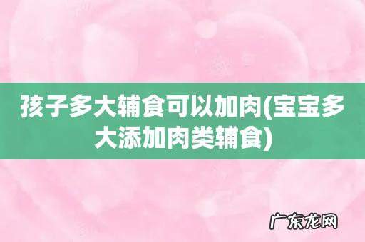 宝宝多大添加肉类辅食 孩子多大辅食可以加肉