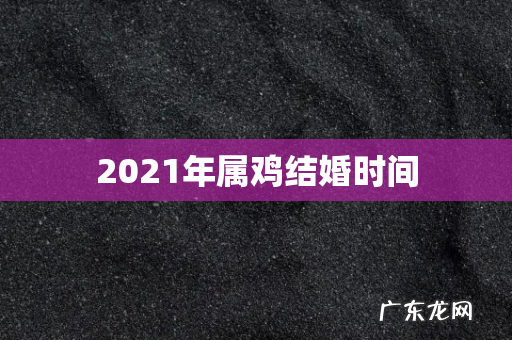 2021年属鸡结婚时间