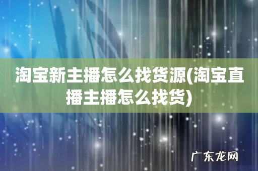 淘宝直播主播怎么找货 淘宝新主播怎么找货源