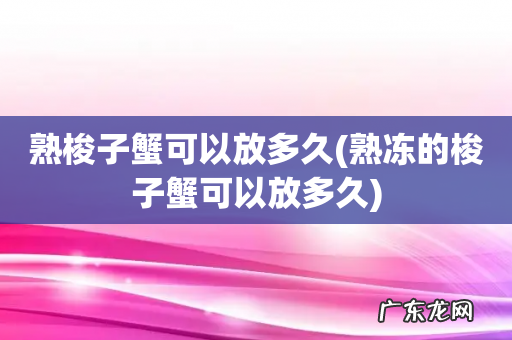 熟冻的梭子蟹可以放多久 熟梭子蟹可以放多久