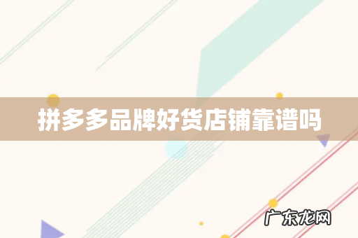 拼多多品牌好货店铺靠谱吗