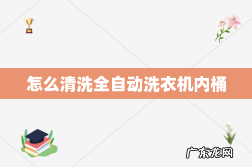 怎么清洗全自动洗衣机内桶
