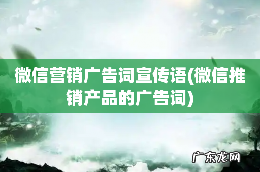 微信推销产品的广告词 微信营销广告词宣传语