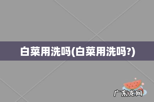 白菜用洗吗? 白菜用洗吗