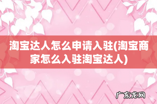 淘宝商家怎么入驻淘宝达人 淘宝达人怎么申请入驻