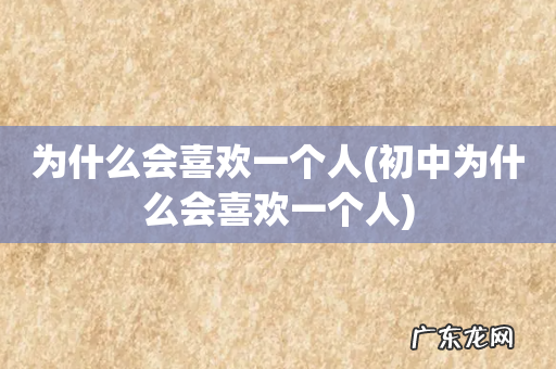 初中为什么会喜欢一个人 为什么会喜欢一个人
