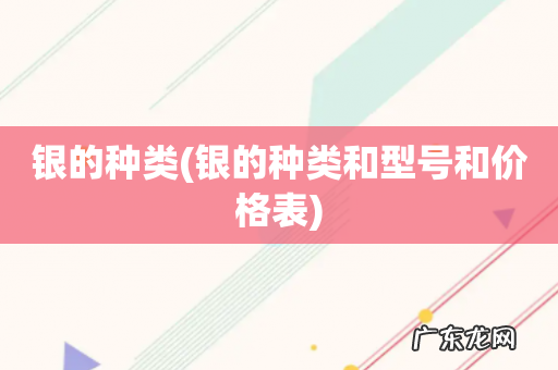 银的种类和型号和价格表 银的种类