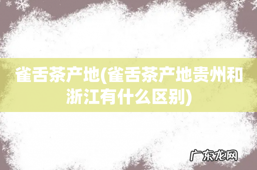 雀舌茶产地贵州和浙江有什么区别 雀舌茶产地