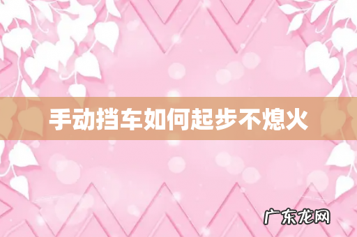 手动挡车如何起步不熄火