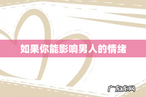 如果你能影响男人的情绪