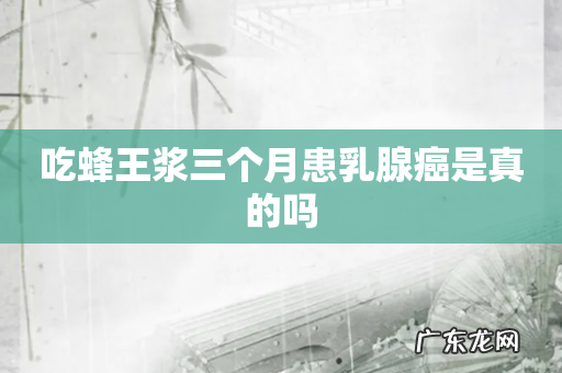 吃蜂王浆三个月患乳腺癌是真的吗