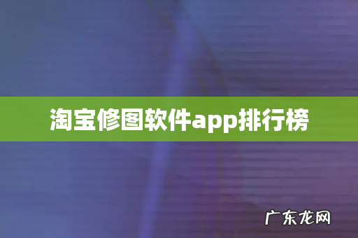 淘宝修图软件app排行榜