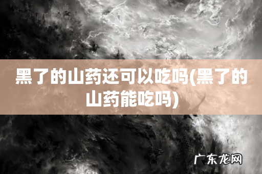 黑了的山药能吃吗 黑了的山药还可以吃吗