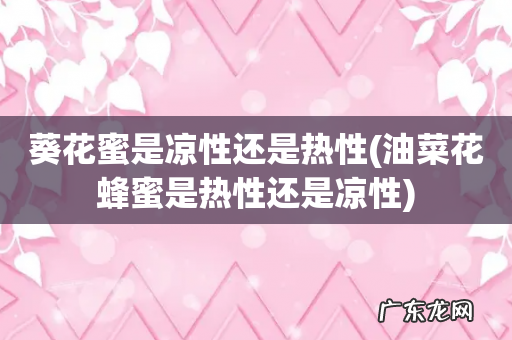 油菜花蜂蜜是热性还是凉性 葵花蜜是凉性还是热性