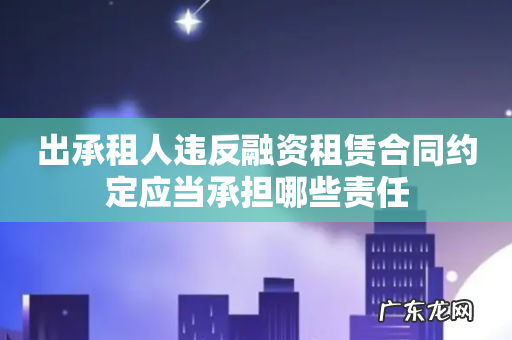 出承租人违反融资租赁合同约定应当承担哪些责任