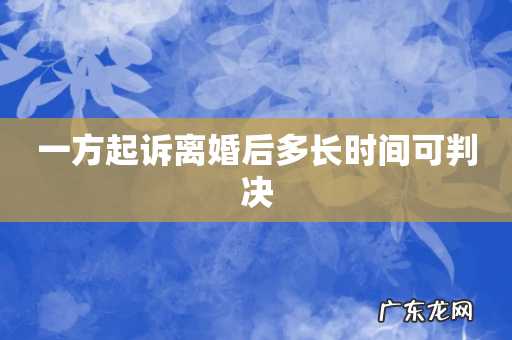 一方起诉离婚后多长时间可判决