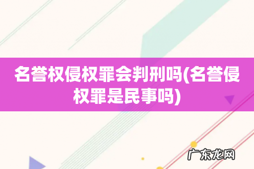 名誉侵权罪是民事吗 名誉权侵权罪会判刑吗