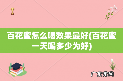 百花蜜一天喝多少为好 百花蜜怎么喝效果最好