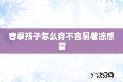 春季孩子怎么穿不容易着凉感冒