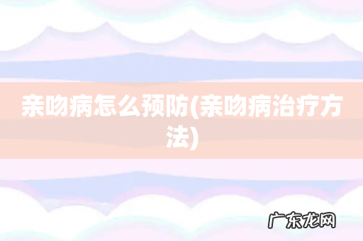 亲吻病治疗方法 亲吻病怎么预防