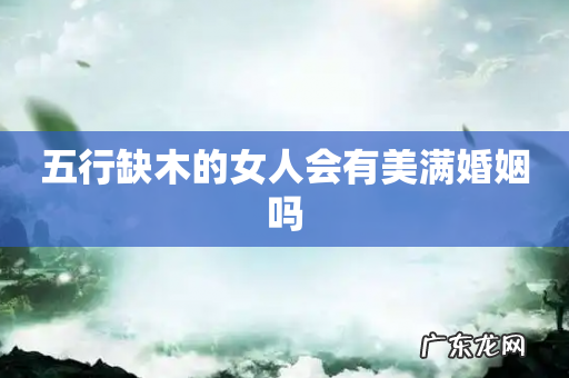 五行缺木的女人会有美满婚姻吗