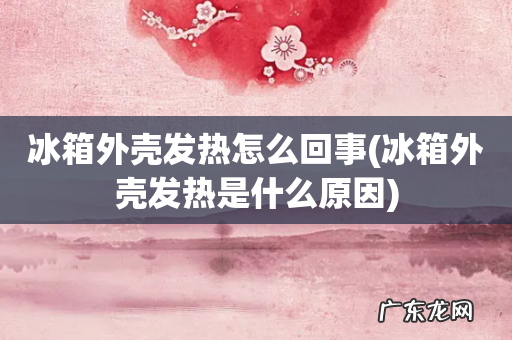 冰箱外壳发热是什么原因 冰箱外壳发热怎么回事