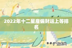 2022年十二星座偏财运上等排名