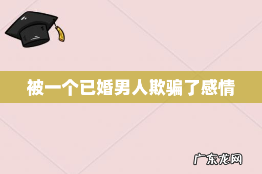 被一个已婚男人欺骗了感情