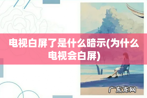 为什么电视会白屏 电视白屏了是什么暗示