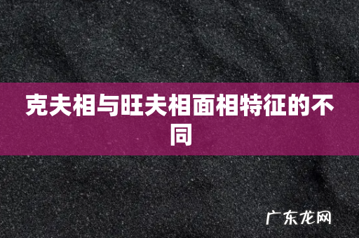 克夫相与旺夫相面相特征的不同