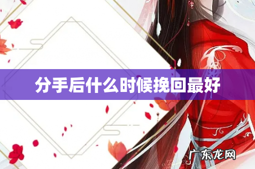 分手后什么时候挽回最好