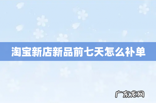 淘宝新店新品前七天怎么补单