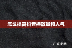 怎么提高抖音播放量和人气