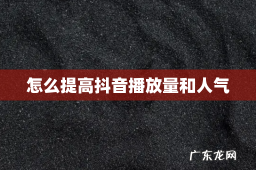 怎么提高抖音播放量和人气