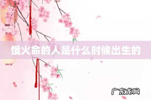 饿火命的人是什么时候出生的