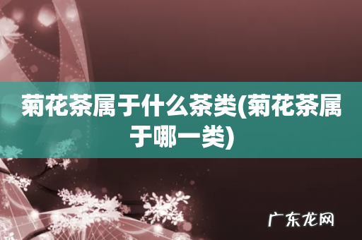 菊花茶属于哪一类 菊花茶属于什么茶类