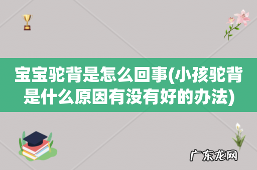 小孩驼背是什么原因有没有好的办法 宝宝驼背是怎么回事