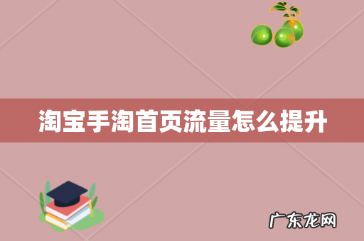 淘宝手淘首页流量怎么提升