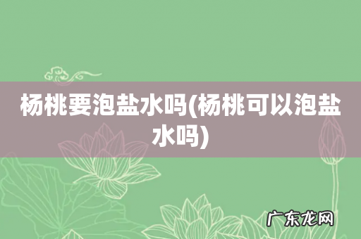 杨桃可以泡盐水吗 杨桃要泡盐水吗