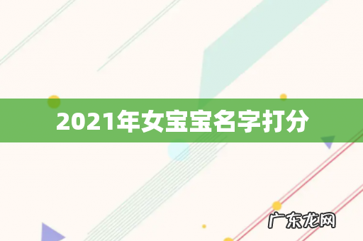 2021年女宝宝名字打分