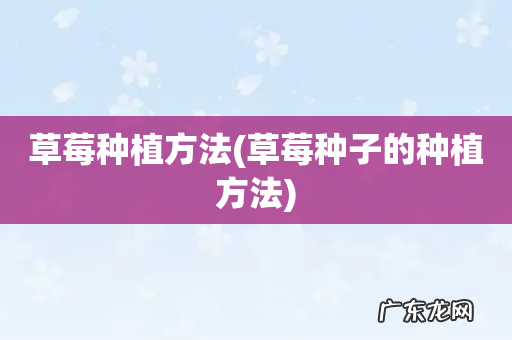 草莓种子的种植方法 草莓种植方法