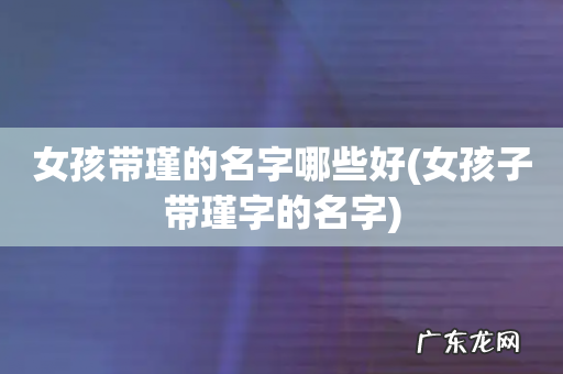 女孩子带瑾字的名字 女孩带瑾的名字哪些好