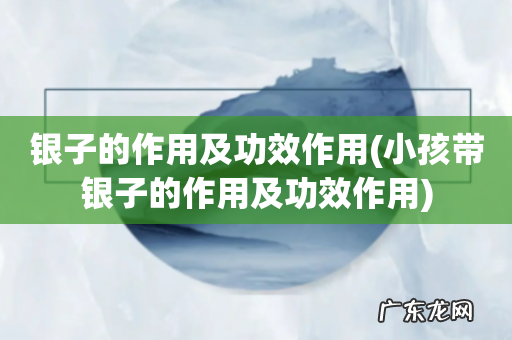 小孩带银子的作用及功效作用 银子的作用及功效作用
