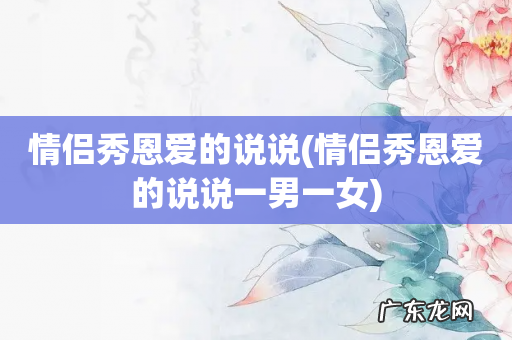 情侣秀恩爱的说说一男一女 情侣秀恩爱的说说