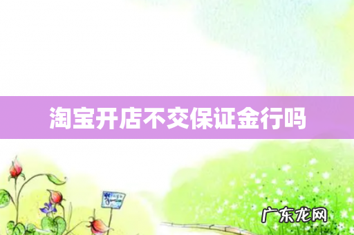 淘宝开店不交保证金行吗