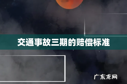 交通事故三期的赔偿标准