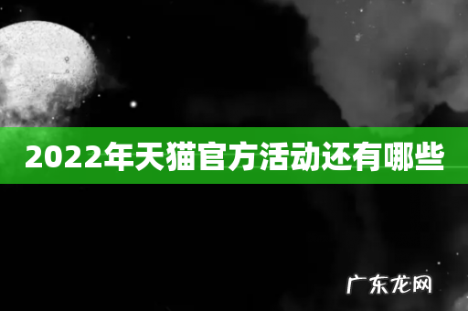 2022年天猫官方活动还有哪些