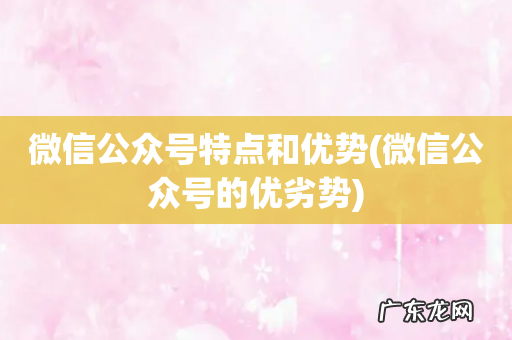 微信公众号的优劣势 微信公众号特点和优势